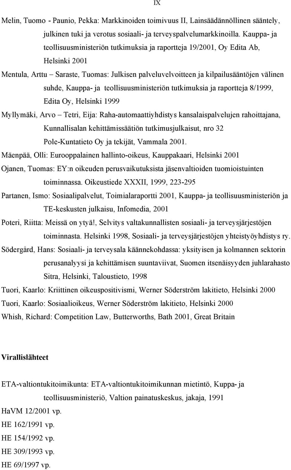 ja teollisuusministeriön tutkimuksia ja raportteja 8/1999, Edita Oy, Helsinki 1999 Myllymäki, Arvo Tetri, Eija: Raha-automaattiyhdistys kansalaispalvelujen rahoittajana, Kunnallisalan