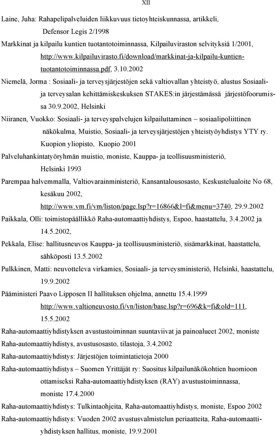 2002 Niemelä, Jorma : Sosiaali- ja terveysjärjestöjen sekä valtiovallan yhteistyö, alustus Sosiaalija terveysalan kehittämiskeskuksen STAKES:in järjestämässä järjestöfoorumissa 30.9.