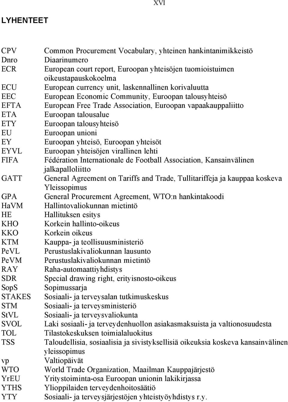 Community, Euroopan talousyhteisö European Free Trade Association, Euroopan vapaakauppaliitto Euroopan talousalue Euroopan talousyhteisö Euroopan unioni Euroopan yhteisö, Euroopan yhteisöt Euroopan