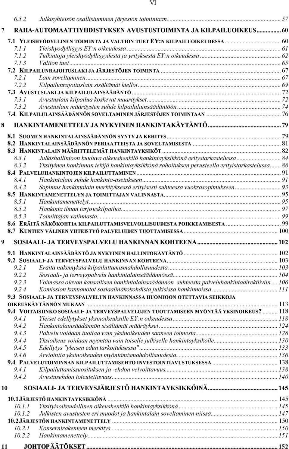 .. 65 7.2 KILPAILUNRAJOITUSLAKI JA JÄRJESTÖJEN TOIMINTA... 67 7.2.1 Lain soveltaminen... 67 7.2.2 Kilpailunrajoituslain sisältämät kiellot... 69 7.3 AVUSTUSLAKI JA KILPAILULAINSÄÄDÄNTÖ... 72 7.3.1 Avustuslain kilpailua koskevat määräykset.