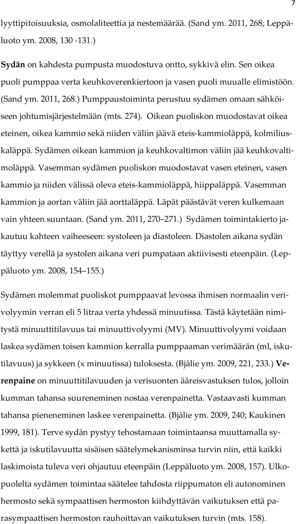 Oikean puoliskon muodostavat oikea eteinen, oikea kammio sekä niiden väliin jäävä eteis-kammioläppä, kolmiliuskaläppä. Sydämen oikean kammion ja keuhkovaltimon väliin jää keuhkovaltimoläppä.