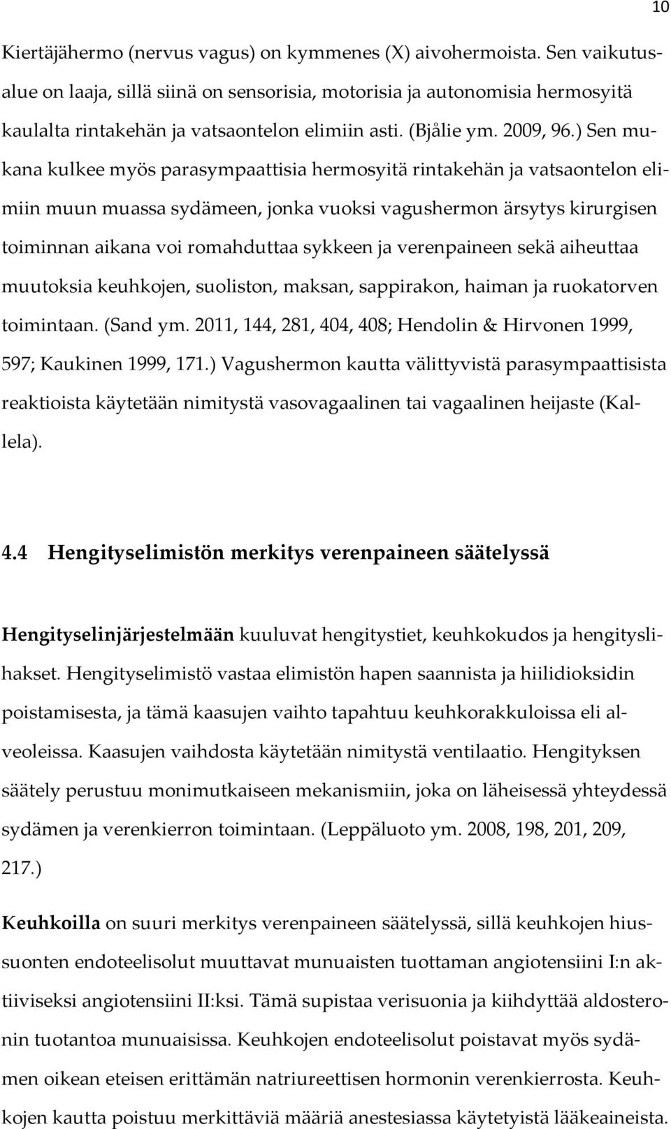 ) Sen mukana kulkee myös parasympaattisia hermosyitä rintakehän ja vatsaontelon elimiin muun muassa sydämeen, jonka vuoksi vagushermon ärsytys kirurgisen toiminnan aikana voi romahduttaa sykkeen ja