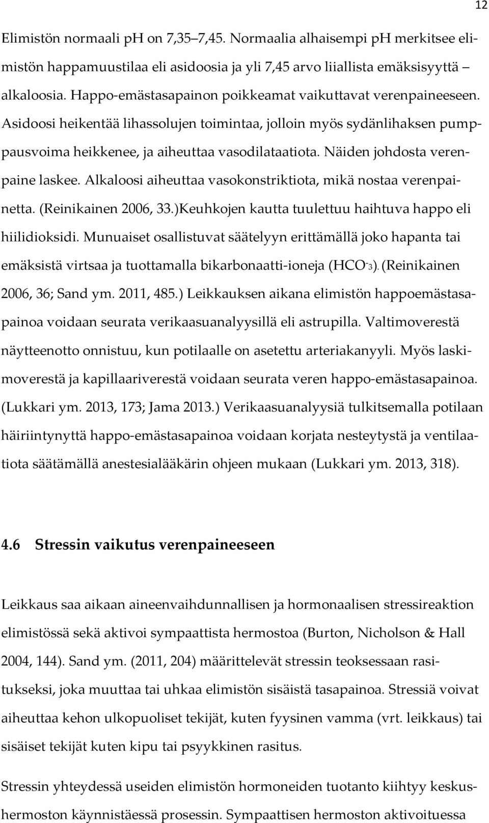 Näiden johdosta verenpaine laskee. Alkaloosi aiheuttaa vasokonstriktiota, mikä nostaa verenpainetta. (Reinikainen 2006, 33.)Keuhkojen kautta tuulettuu haihtuva happo eli hiilidioksidi.