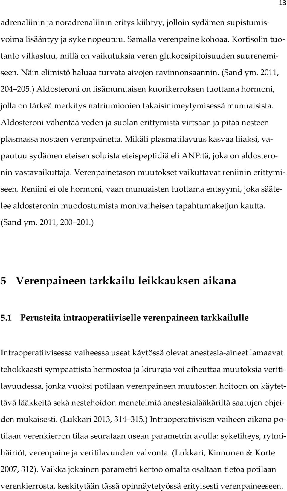 ) Aldosteroni on lisämunuaisen kuorikerroksen tuottama hormoni, jolla on tärkeä merkitys natriumionien takaisinimeytymisessä munuaisista.