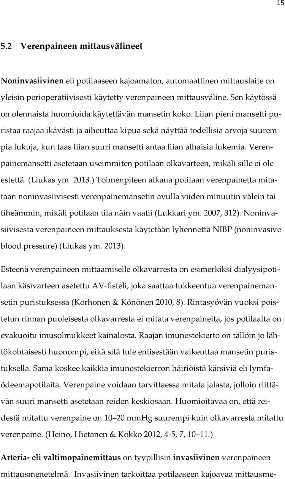 Liian pieni mansetti puristaa raajaa ikävästi ja aiheuttaa kipua sekä näyttää todellisia arvoja suurempia lukuja, kun taas liian suuri mansetti antaa liian alhaisia lukemia.