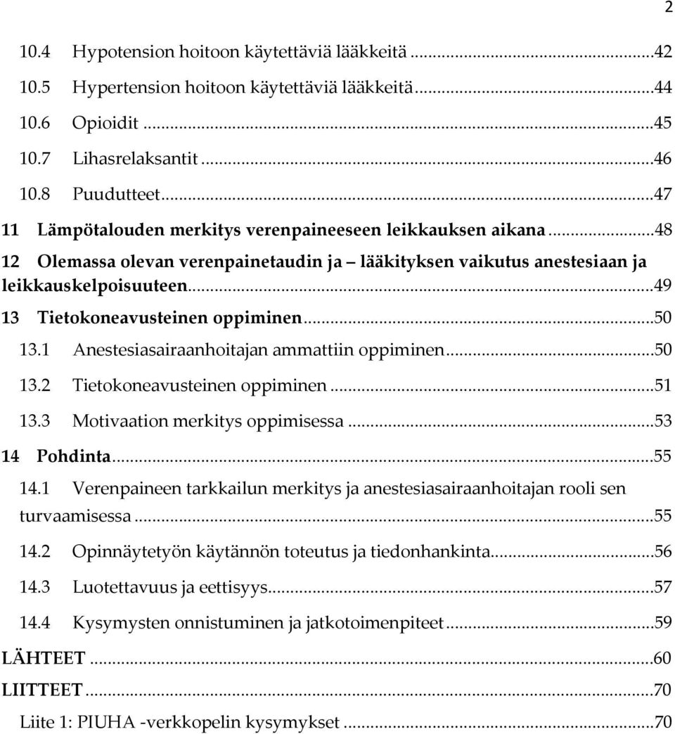 ..49 13 Tietokoneavusteinen oppiminen...50 13.1 Anestesiasairaanhoitajan ammattiin oppiminen...50 13.2 Tietokoneavusteinen oppiminen...51 13.3 Motivaation merkitys oppimisessa...53 14 Pohdinta...55 14.