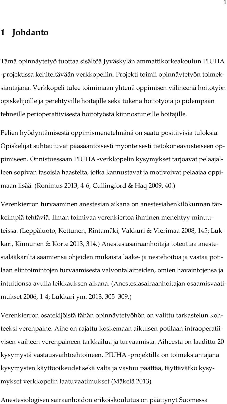 hoitajille. Pelien hyödyntämisestä oppimismenetelmänä on saatu positiivisia tuloksia. Opiskelijat suhtautuvat pääsääntöisesti myönteisesti tietokoneavusteiseen oppimiseen.