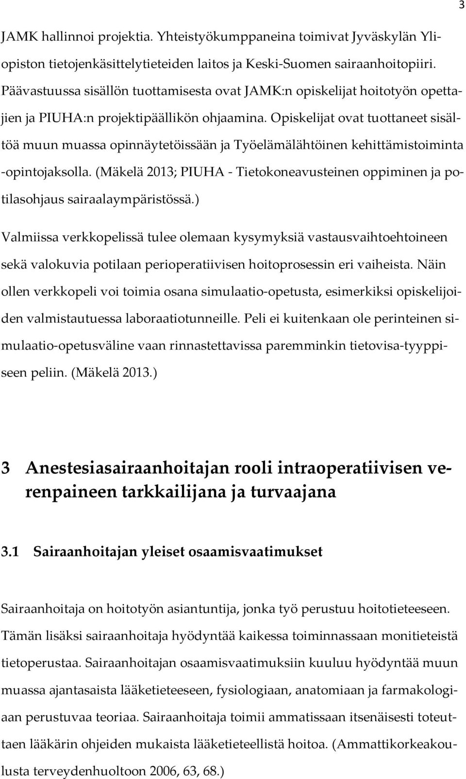 Opiskelijat ovat tuottaneet sisältöä muun muassa opinnäytetöissään ja Työelämälähtöinen kehittämistoiminta -opintojaksolla.