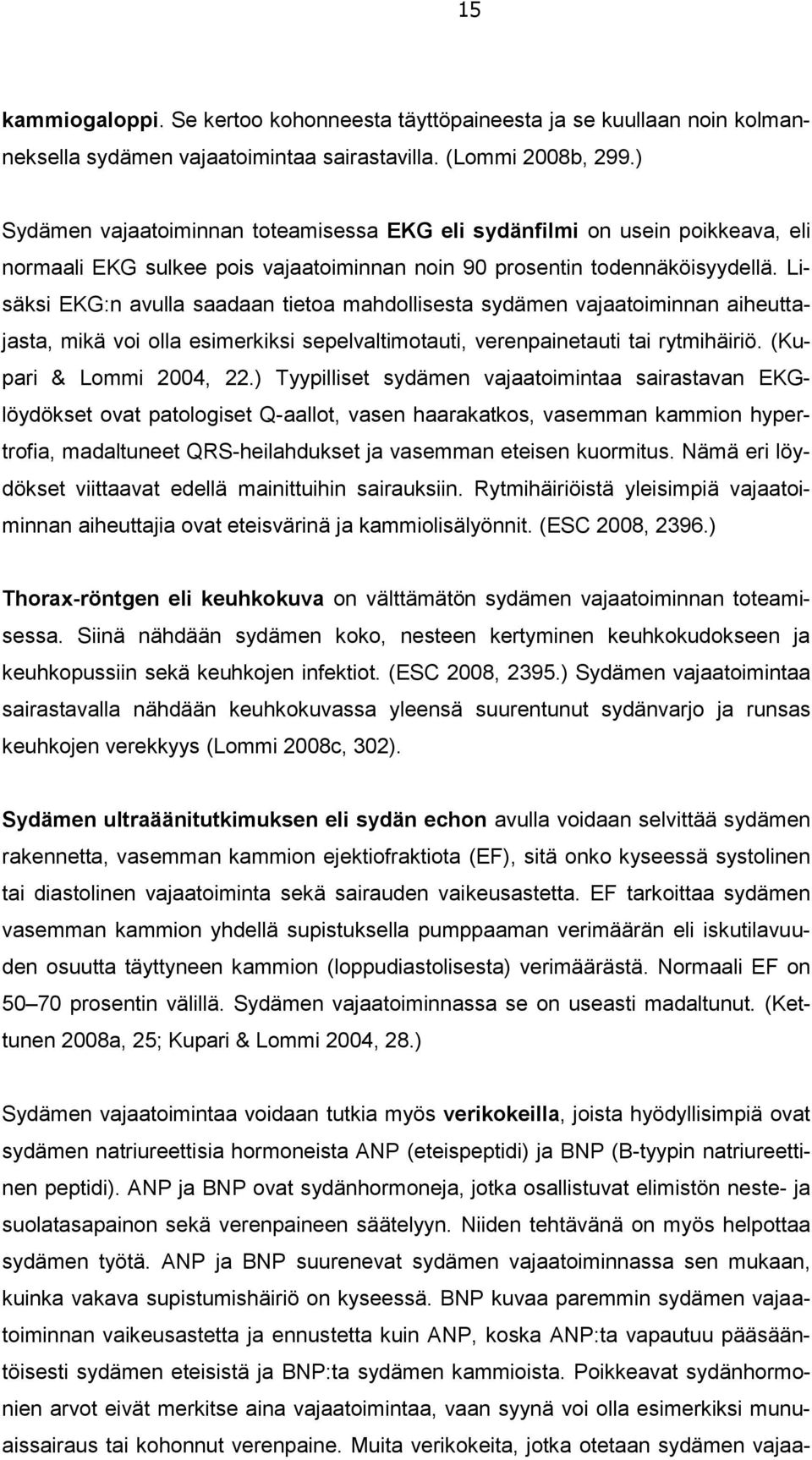 Lisäksi EKG:n avulla saadaan tietoa mahdollisesta sydämen vajaatoiminnan aiheuttajasta, mikä voi olla esimerkiksi sepelvaltimotauti, verenpainetauti tai rytmihäiriö. (Kupari & Lommi 2004, 22.