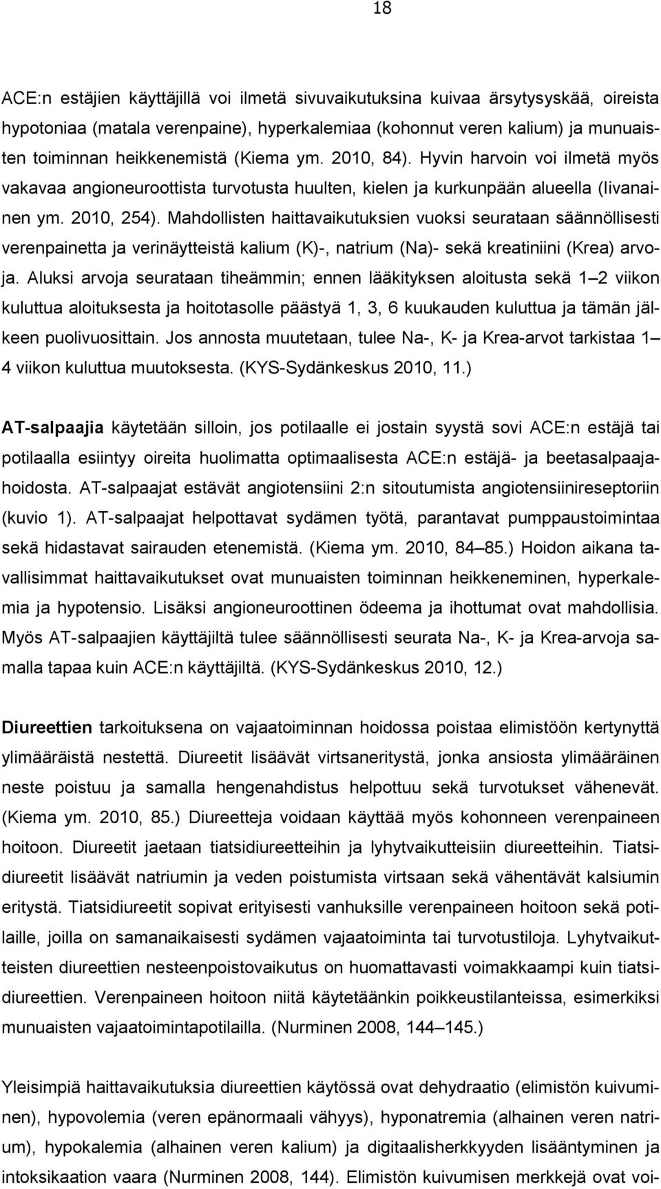 Mahdollisten haittavaikutuksien vuoksi seurataan säännöllisesti verenpainetta ja verinäytteistä kalium (K)-, natrium (Na)- sekä kreatiniini (Krea) arvoja.