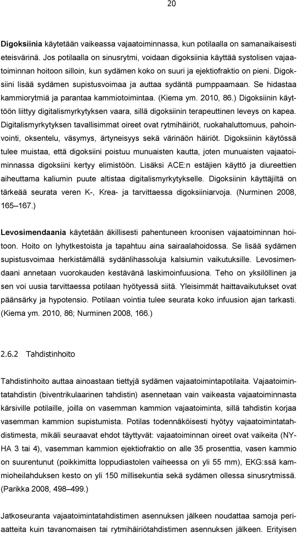 Digoksiini lisää sydämen supistusvoimaa ja auttaa sydäntä pumppaamaan. Se hidastaa kammiorytmiä ja parantaa kammiotoimintaa. (Kiema ym. 2010, 86.