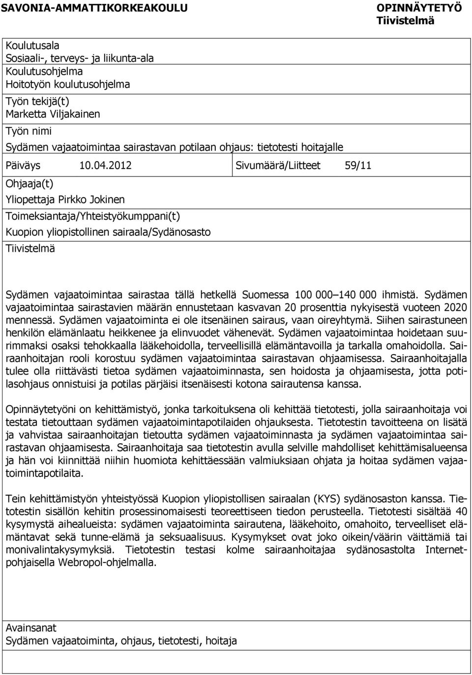 2012 Sivumäärä/Liitteet 59/11 Ohjaaja(t) Yliopettaja Pirkko Jokinen Toimeksiantaja/Yhteistyökumppani(t) Kuopion yliopistollinen sairaala/sydänosasto Tiivistelmä Sydämen vajaatoimintaa sairastaa tällä