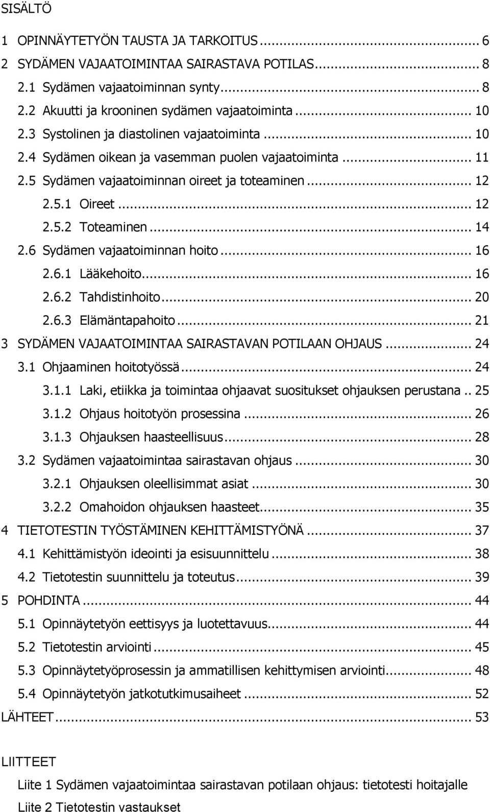 .. 14 2.6 Sydämen vajaatoiminnan hoito... 16 2.6.1 Lääkehoito... 16 2.6.2 Tahdistinhoito... 20 2.6.3 Elämäntapahoito... 21 3 SYDÄMEN VAJAATOIMINTAA SAIRASTAVAN POTILAAN OHJAUS... 24 3.