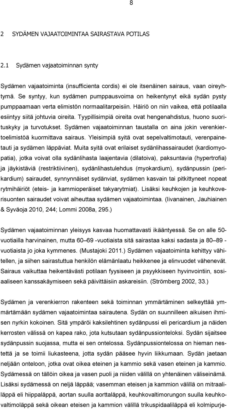 Tyypillisimpiä oireita ovat hengenahdistus, huono suorituskyky ja turvotukset. Sydämen vajaatoiminnan taustalla on aina jokin verenkiertoelimistöä kuormittava sairaus.