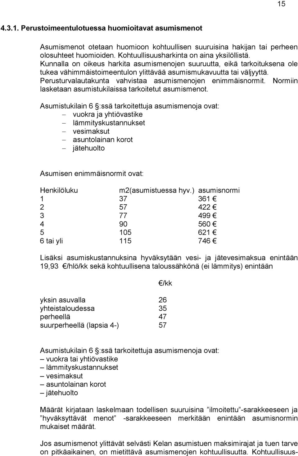 Perusturvalautakunta vahvistaa asumismenojen enimmäisnormit. Normiin lasketaan asumistukilaissa tarkoitetut asumismenot.