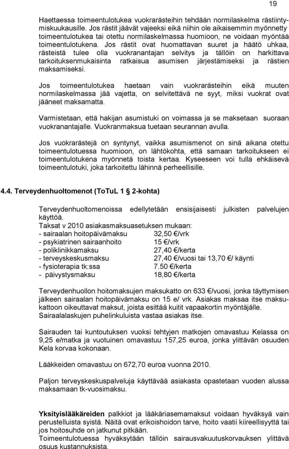 Jos rästit ovat huomattavan suuret ja häätö uhkaa, rästeistä tulee olla vuok ranantajan selvitys ja tällöin on harkittava tarkoituksenmukaisinta ratkaisua asumisen järjestämiseksi ja rästien