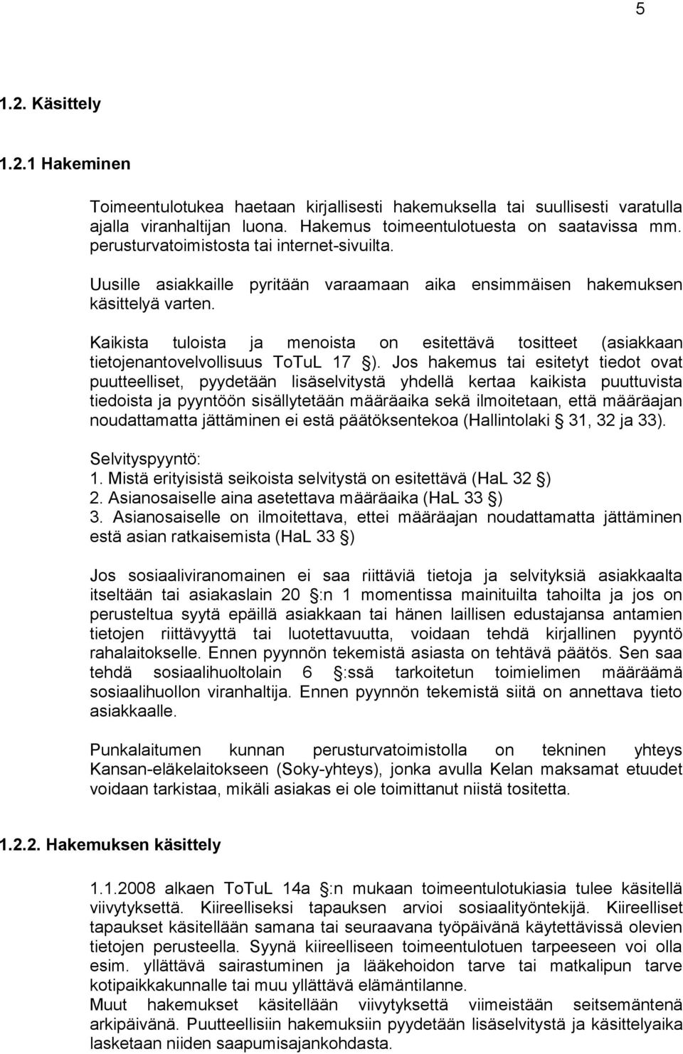 Kaikista tuloista ja menoista on esitettävä tositteet (asiakkaan tietojenantovelvollisuus ToTuL 17 ).