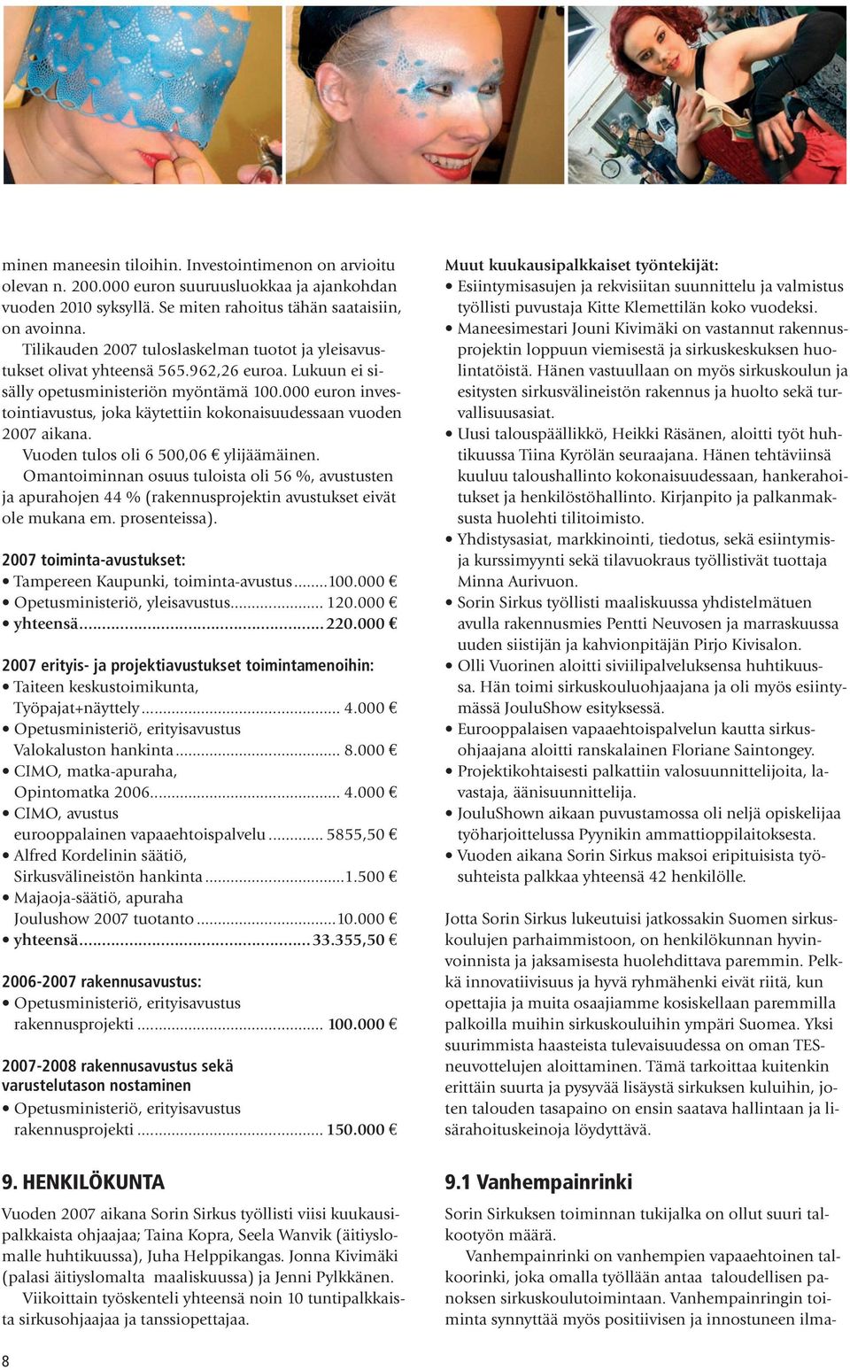 000 euron investointiavustus, joka käytettiin kokonaisuudessaan vuoden 2007 aikana. Vuoden tulos oli 6 500,06 ylijäämäinen.