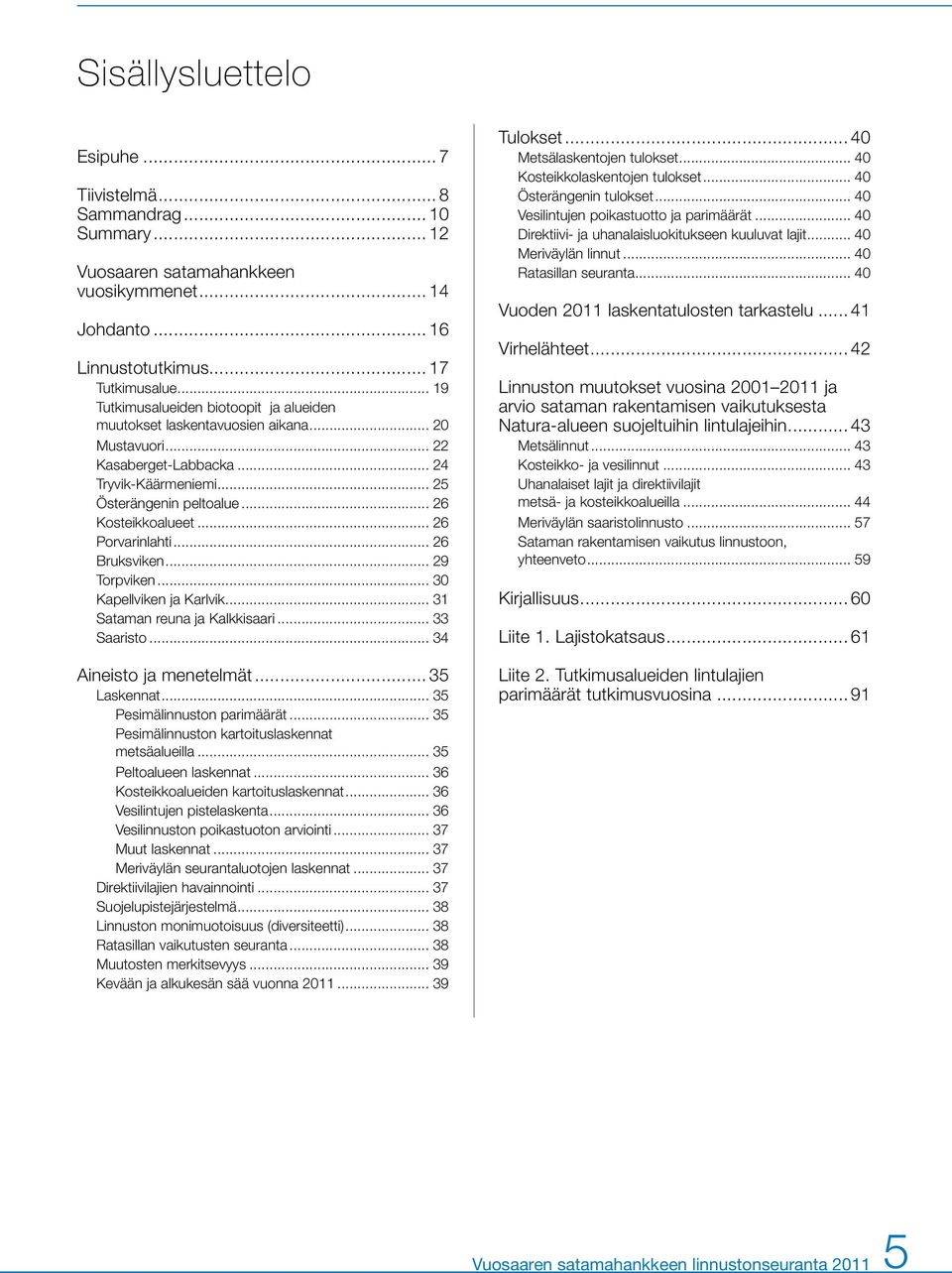 .. 26 Porvarinlahti... 26 Bruksviken... 29 Torpviken... 3 Kapellviken ja Karlvik... 31 Sataman reuna ja Kalkkisaari... 33 Saaristo... 34 Aineisto ja menetelmät... 35 Laskennat.