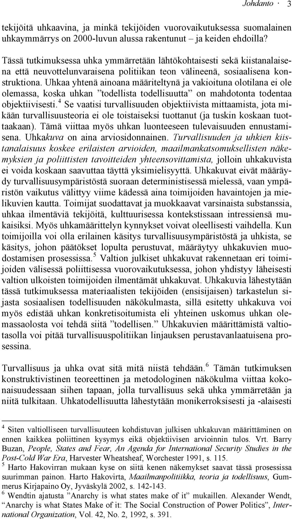 Uhkaa yhtenä ainoana määriteltynä ja vakioituna olotilana ei ole olemassa, koska uhkan todellista todellisuutta on mahdotonta todentaa objektiivisesti.