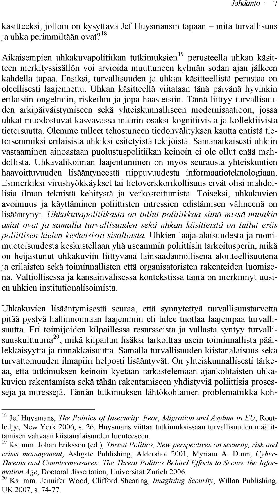 Ensiksi, turvallisuuden ja uhkan käsitteellistä perustaa on oleellisesti laajennettu. Uhkan käsitteellä viitataan tänä päivänä hyvinkin erilaisiin ongelmiin, riskeihin ja jopa haasteisiin.