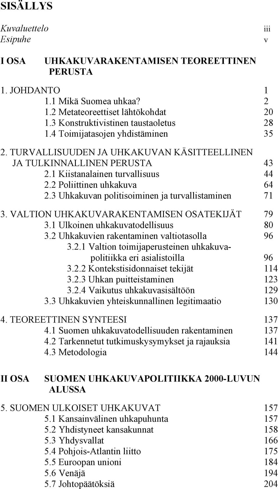 3 Uhkakuvan politisoiminen ja turvallistaminen 71 3. VALTION UHKAKUVARAKENTAMISEN OSATEKIJÄT 79 3.1 Ulkoinen uhkakuvatodellisuus 80 3.2 