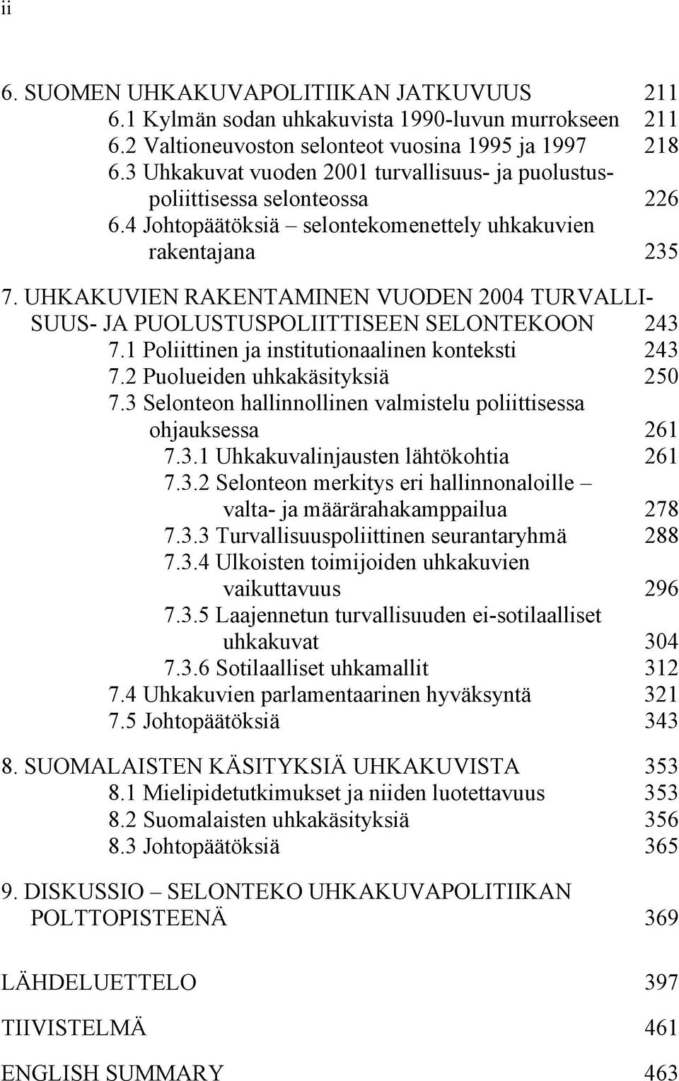 UHKAKUVIEN RAKENTAMINEN VUODEN 2004 TURVALLI- SUUS- JA PUOLUSTUSPOLIITTISEEN SELONTEKOON 243 7.1 Poliittinen ja institutionaalinen konteksti 243 7.2 Puolueiden uhkakäsityksiä 250 7.