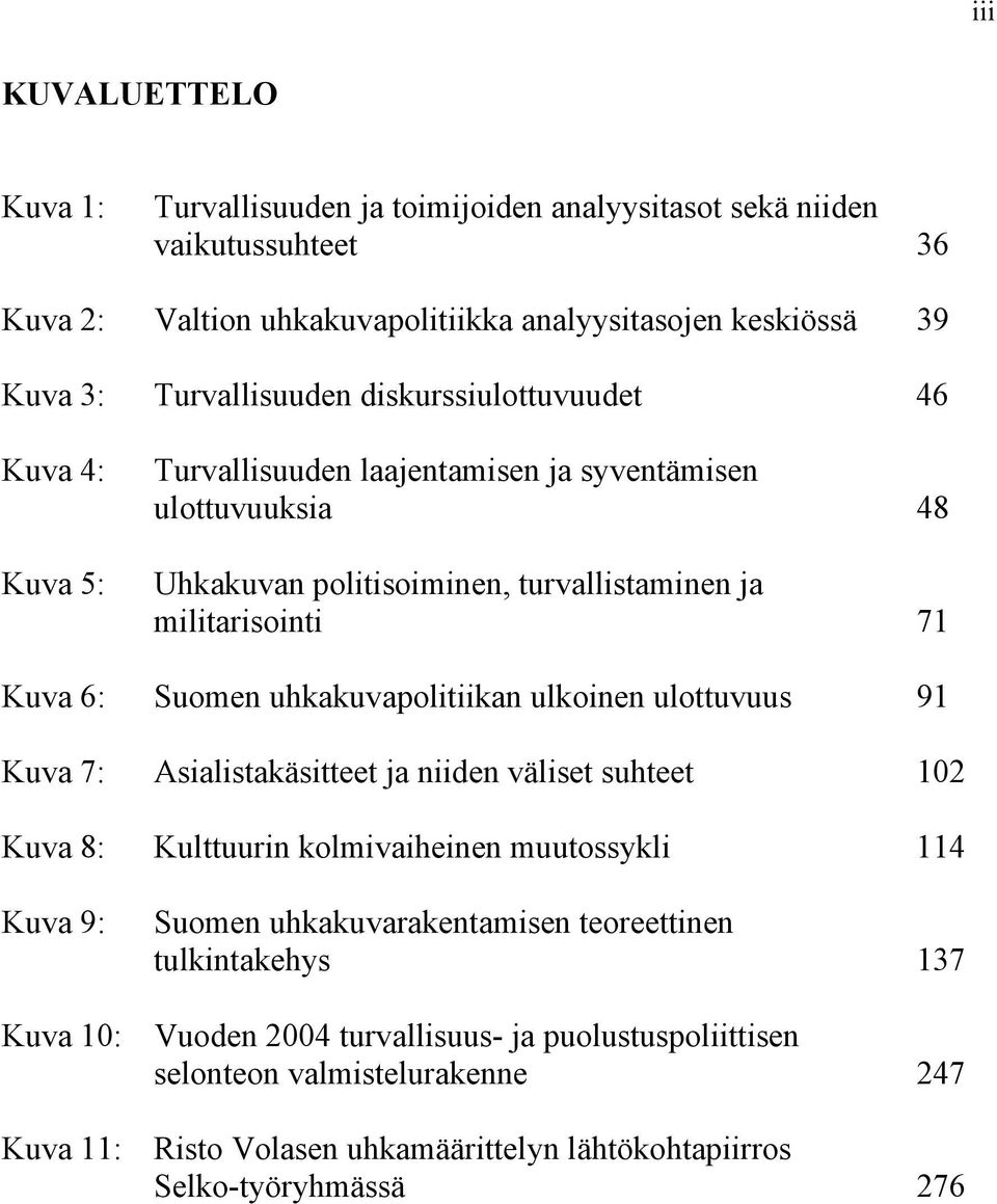 uhkakuvapolitiikan ulkoinen ulottuvuus 91 Kuva 7: Asialistakäsitteet ja niiden väliset suhteet 102 Kuva 8: Kulttuurin kolmivaiheinen muutossykli 114 Kuva 9: Suomen uhkakuvarakentamisen