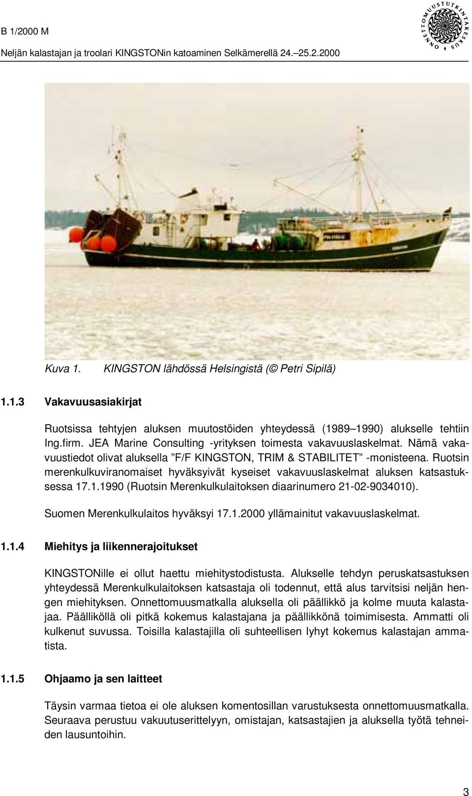 Ruotsin merenkulkuviranomaiset hyväksyivät kyseiset vakavuuslaskelmat aluksen katsastuksessa 17.1.1990 (Ruotsin Merenkulkulaitoksen diaarinumero 21-02-9034010). Suomen Merenkulkulaitos hyväksyi 17.1.2000 yllämainitut vakavuuslaskelmat.