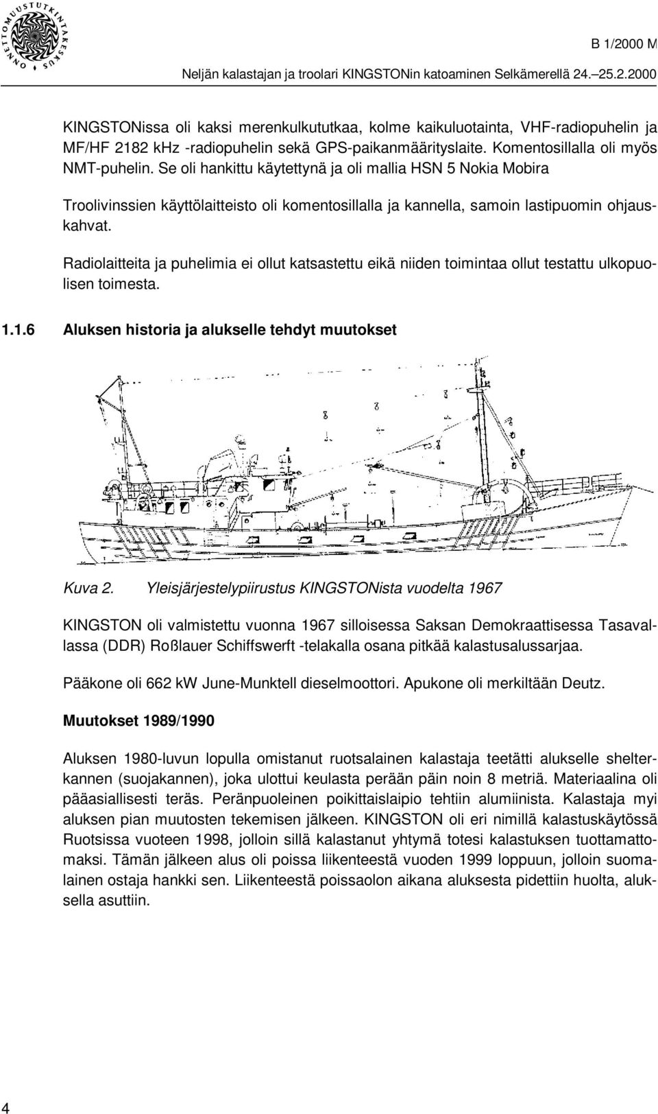Radiolaitteita ja puhelimia ei ollut katsastettu eikä niiden toimintaa ollut testattu ulkopuolisen toimesta. 1.1.6 Aluksen historia ja alukselle tehdyt muutokset Kuva 2.