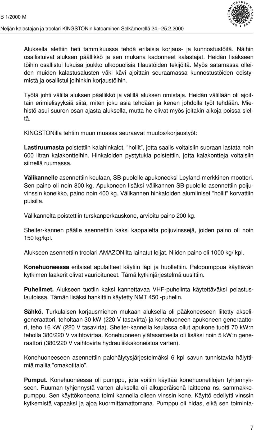 Myös satamassa olleiden muiden kalastusalusten väki kävi ajoittain seuraamassa kunnostustöiden edistymistä ja osallistui joihinkin korjaustöihin.