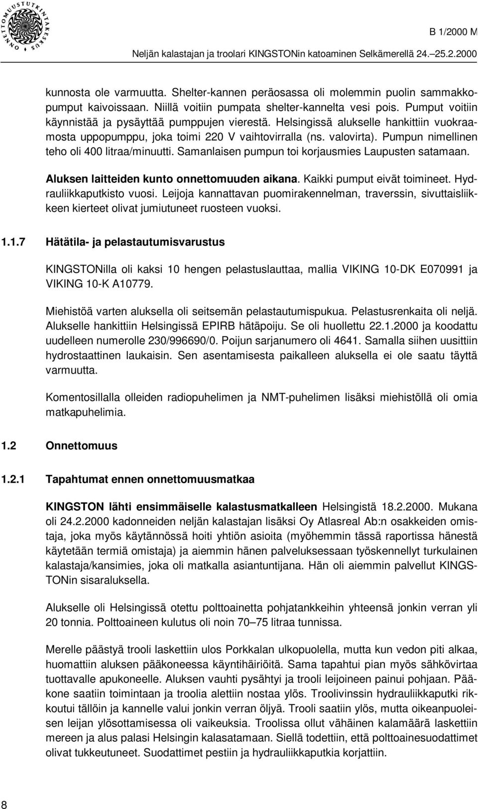 Pumpun nimellinen teho oli 400 litraa/minuutti. Samanlaisen pumpun toi korjausmies Laupusten satamaan. Aluksen laitteiden kunto onnettomuuden aikana. Kaikki pumput eivät toimineet.