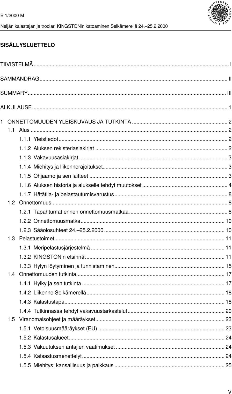 .. 8 1.2 Onnettomuus... 8 1.2.1 Tapahtumat ennen onnettomuusmatkaa... 8 1.2.2 Onnettomuusmatka... 10 1.2.3 Sääolosuhteet 24. 25.2.2000... 10 1.3 Pelastustoimet... 11 1.3.1 Meripelastusjärjestelmä.