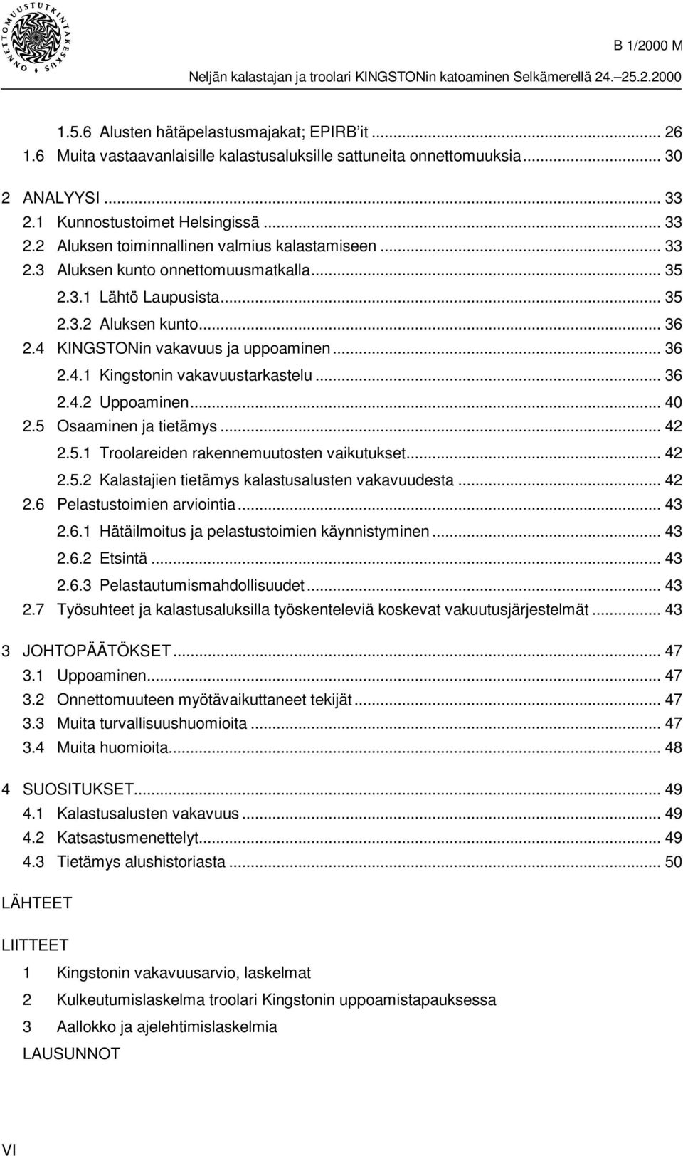 .. 40 2.5 Osaaminen ja tietämys... 42 2.5.1 Troolareiden rakennemuutosten vaikutukset... 42 2.5.2 Kalastajien tietämys kalastusalusten vakavuudesta... 42 2.6 