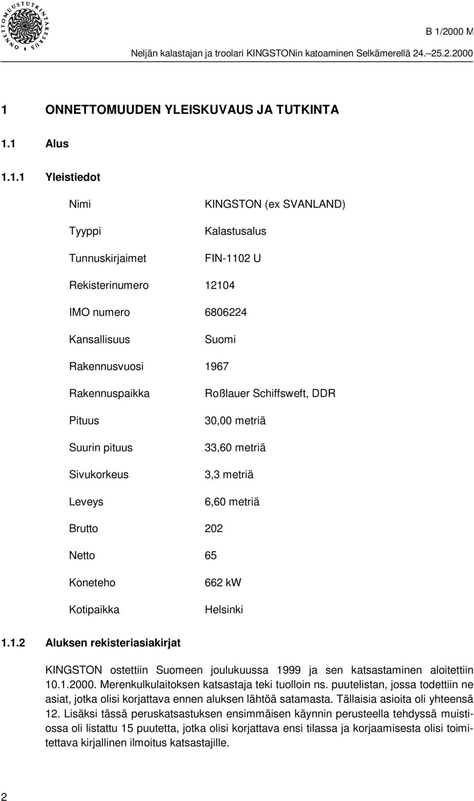 kw Helsinki 1.1.2 Aluksen rekisteriasiakirjat KINGSTON ostettiin Suomeen joulukuussa 1999 ja sen katsastaminen aloitettiin 10.1.2000. Merenkulkulaitoksen katsastaja teki tuolloin ns.