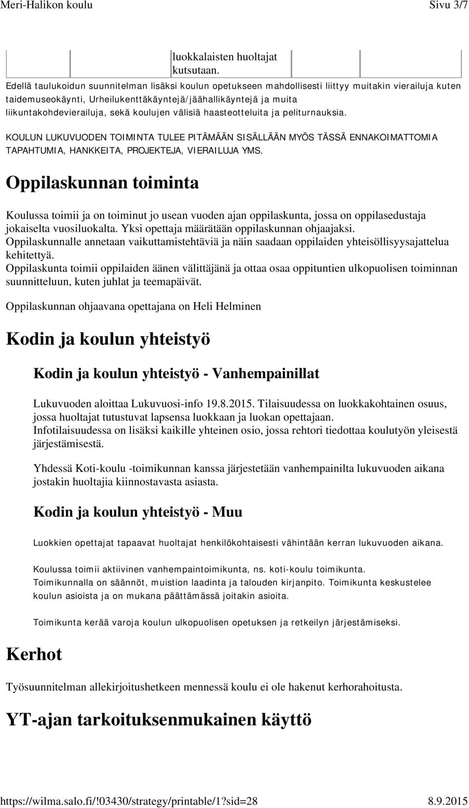 sekä koulujen välisiä haasteotteluita ja peliturnauksia. KOULUN LUKUVUODEN TOIMINTA TULEE PITÄMÄÄN SISÄLLÄÄN MYÖS TÄSSÄ ENNAKOIMATTOMIA TAPAHTUMIA, HANKKEITA, PROJEKTEJA, VIERAILUJA YMS.