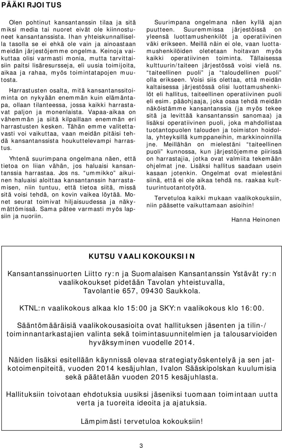 Keinoja vaikuttaa olisi varmasti monia, mutta tarvittaisiin paitsi lisäresursseja, eli uusia toimijoita, aikaa ja rahaa, myös toimintatapojen muutosta.