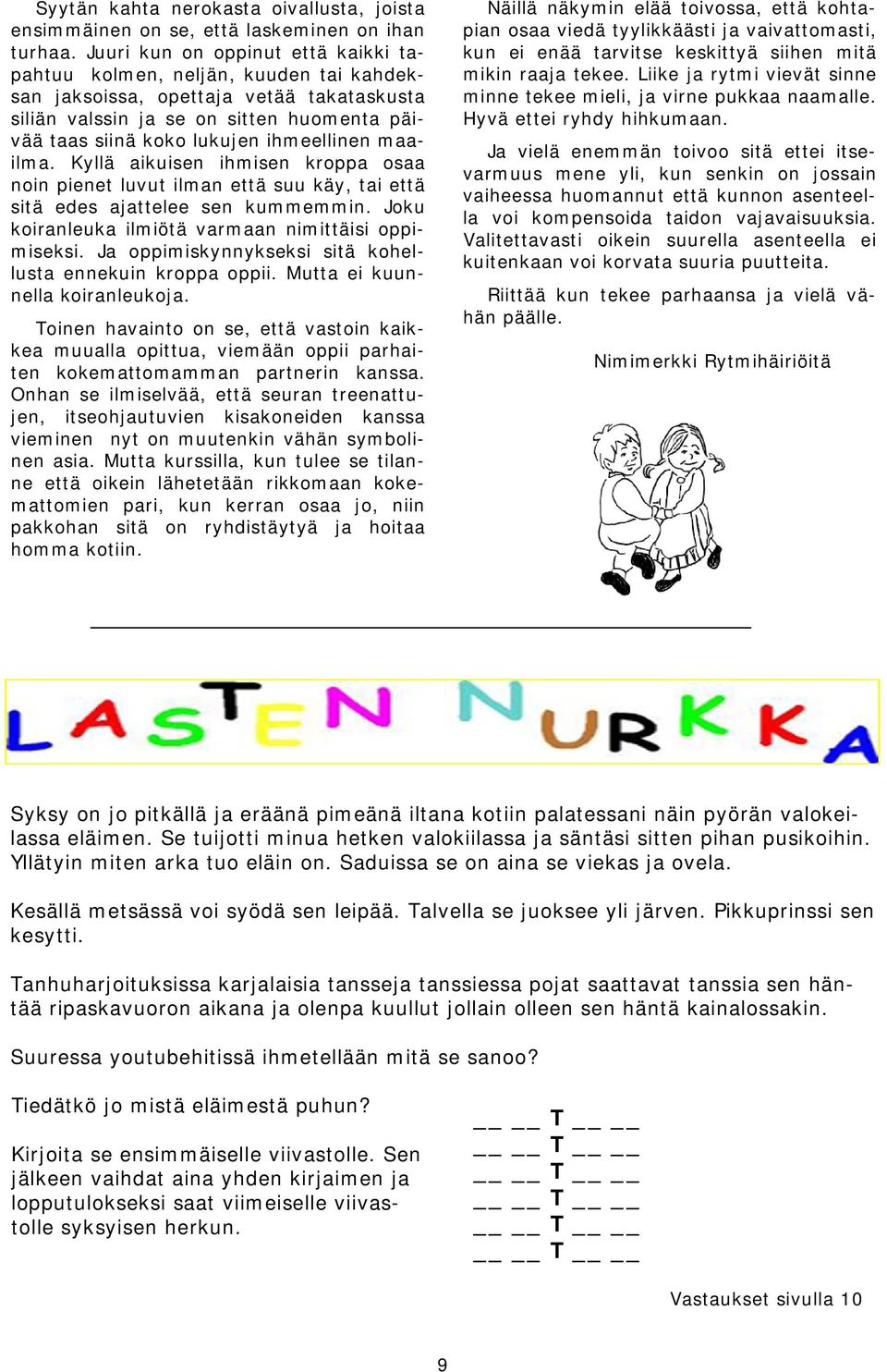 ihmeellinen maailma. Kyllä aikuisen ihmisen kroppa osaa noin pienet luvut ilman että suu käy, tai että sitä edes ajattelee sen kummemmin. Joku koiranleuka ilmiötä varmaan nimittäisi oppimiseksi.