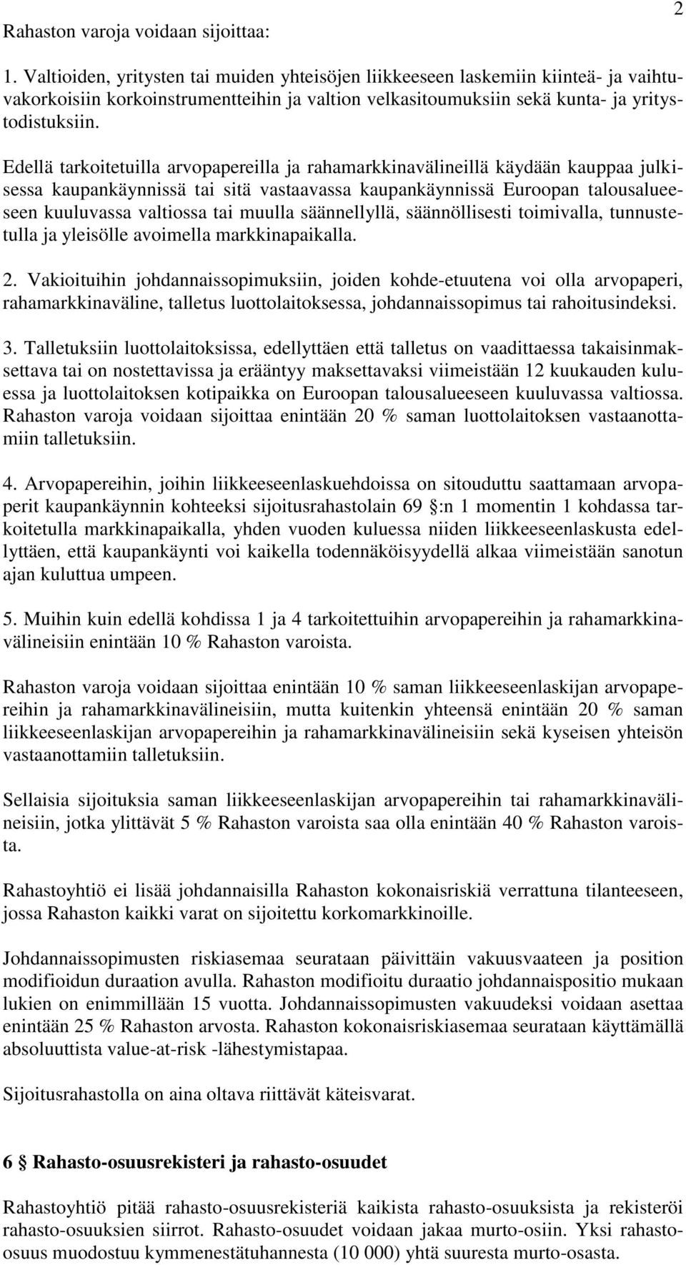 Edellä tarkoitetuilla arvopapereilla ja rahamarkkinavälineillä käydään kauppaa julkisessa kaupankäynnissä tai sitä vastaavassa kaupankäynnissä Euroopan talousalueeseen kuuluvassa valtiossa tai muulla