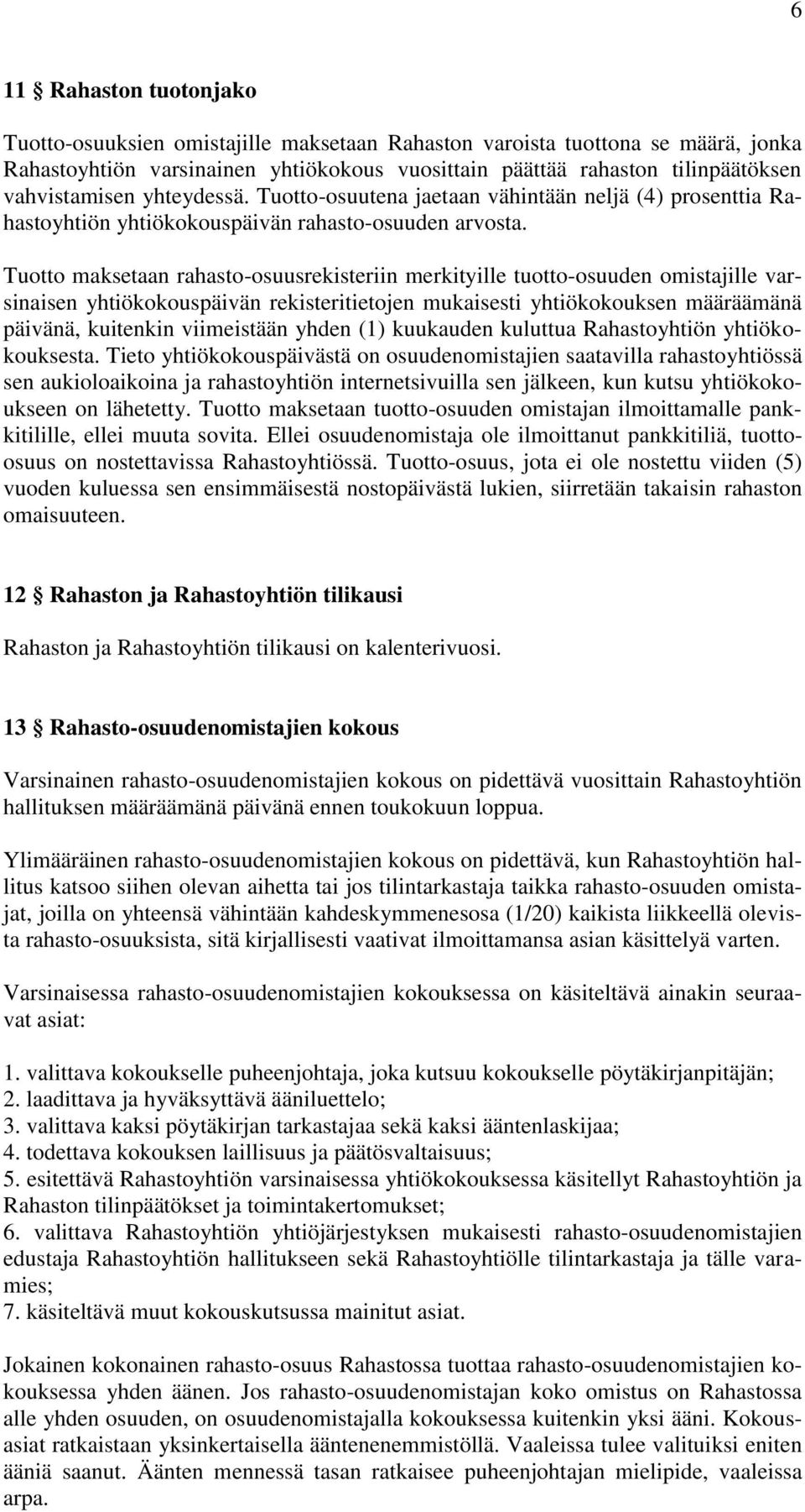 Tuotto maksetaan rahasto-osuusrekisteriin merkityille tuotto-osuuden omistajille varsinaisen yhtiökokouspäivän rekisteritietojen mukaisesti yhtiökokouksen määräämänä päivänä, kuitenkin viimeistään