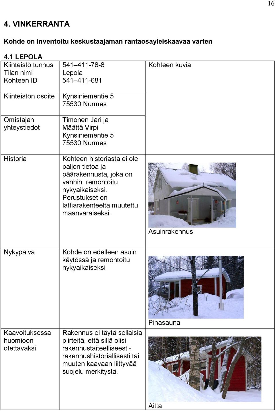 paljon tietoa ja päärakennusta, joka on vanhin, remontoitu nykyaikaiseksi. Perustukset on lattiarakenteelta muutettu maanvaraiseksi.