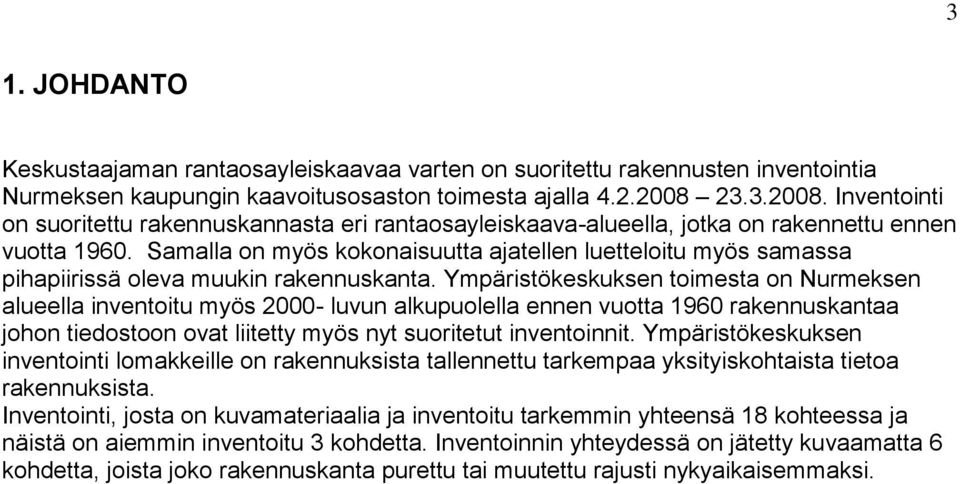 Samalla on myös kokonaisuutta ajatellen luetteloitu myös samassa pihapiirissä oleva muukin rakennuskanta.