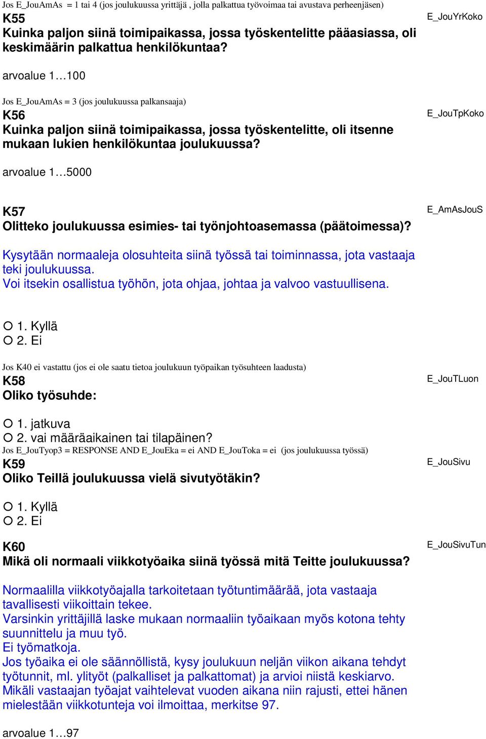 E_JouYrKoko arvoalue 1 100 Jos E_JouAmAs = 3 (jos joulukuussa palkansaaja) K56 Kuinka paljon siinä toimipaikassa, jossa työskentelitte, oli itsenne mukaan lukien henkilökuntaa joulukuussa?