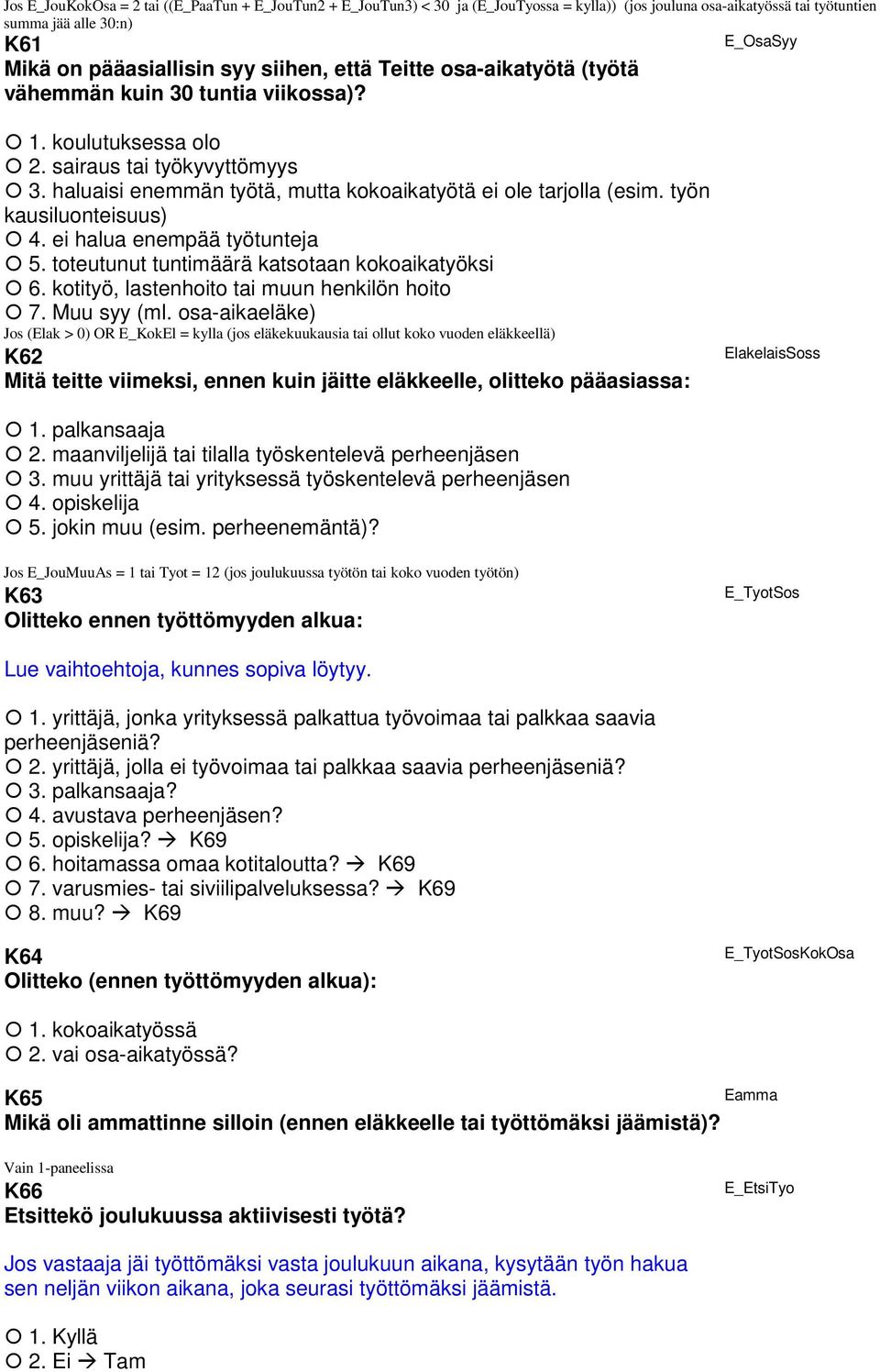 työn kausiluonteisuus) 4. ei halua enempää työtunteja 5. toteutunut tuntimäärä katsotaan kokoaikatyöksi 6. kotityö, lastenhoito tai muun henkilön hoito 7. Muu syy (ml.