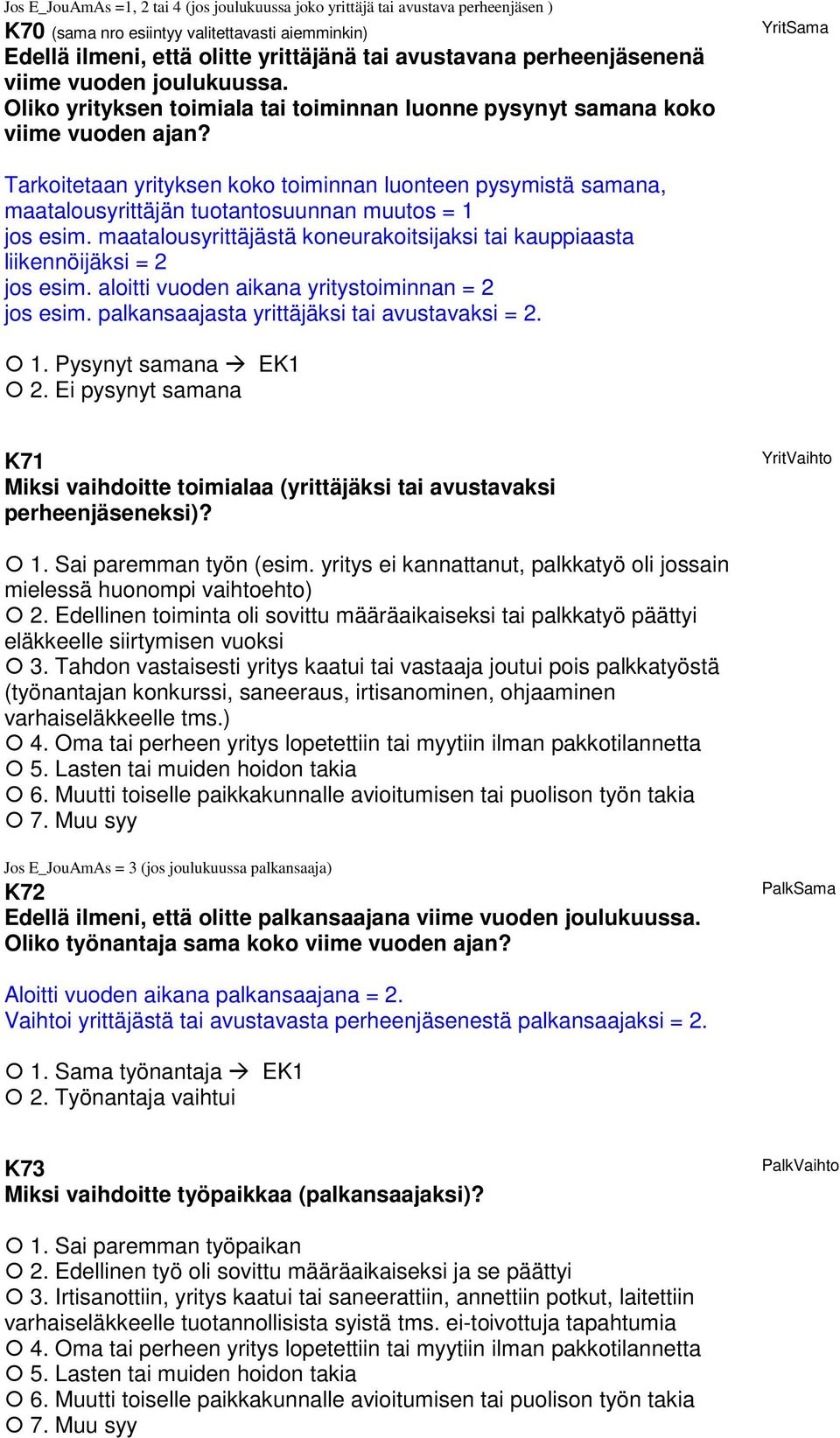 YritSama Tarkoitetaan yrityksen koko toiminnan luonteen pysymistä samana, maatalousyrittäjän tuotantosuunnan muutos = 1 jos esim.