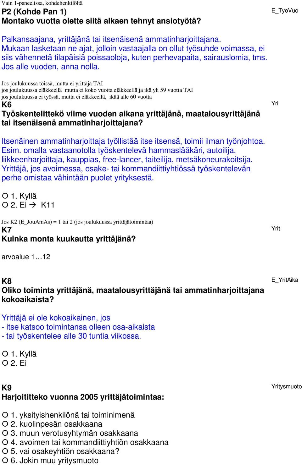 Jos joulukuussa töissä, mutta ei yrittäjä TAI jos joulukuussa eläkkeellä mutta ei koko vuotta eläkkeellä ja ikä yli 59 vuotta TAI jos joulukuussa ei työssä, mutta ei eläkkeellä, ikää alle 60 vuotta