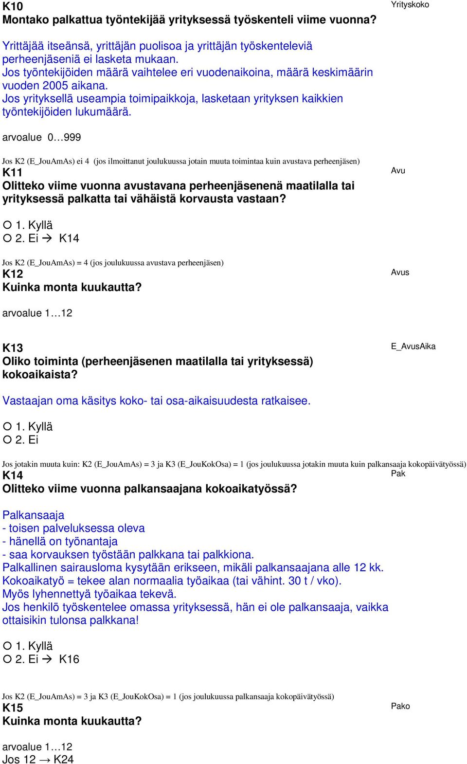 arvoalue 0 999 Jos K2 (E_JouAmAs) ei 4 (jos ilmoittanut joulukuussa jotain muuta toimintaa kuin avustava perheenjäsen) K11 Olitteko viime vuonna avustavana perheenjäsenenä maatilalla tai yrityksessä