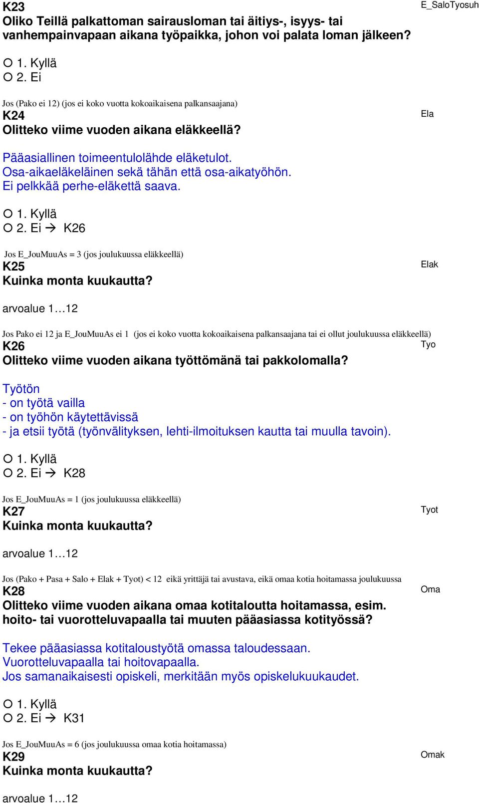 Osa-aikaeläkeläinen sekä tähän että osa-aikatyöhön. Ei pelkkää perhe-eläkettä saava. K26 Jos E_JouMuuAs = 3 (jos joulukuussa eläkkeellä) K25 Kuinka monta kuukautta?