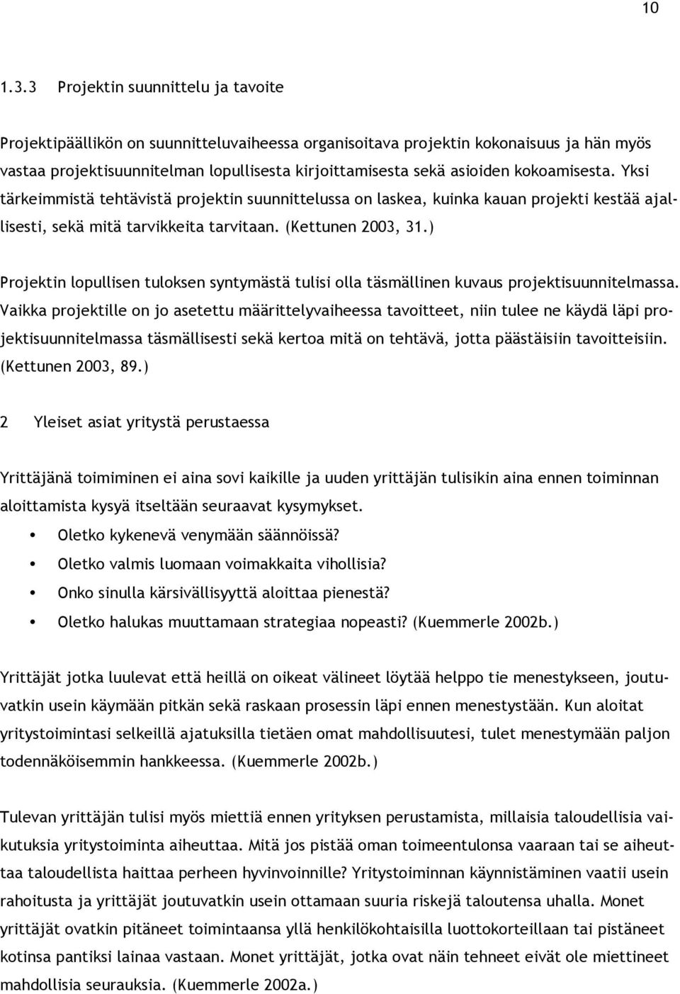 kokoamisesta. Yksi tärkeimmistä tehtävistä projektin suunnittelussa on laskea, kuinka kauan projekti kestää ajallisesti, sekä mitä tarvikkeita tarvitaan. (Kettunen 2003, 31.