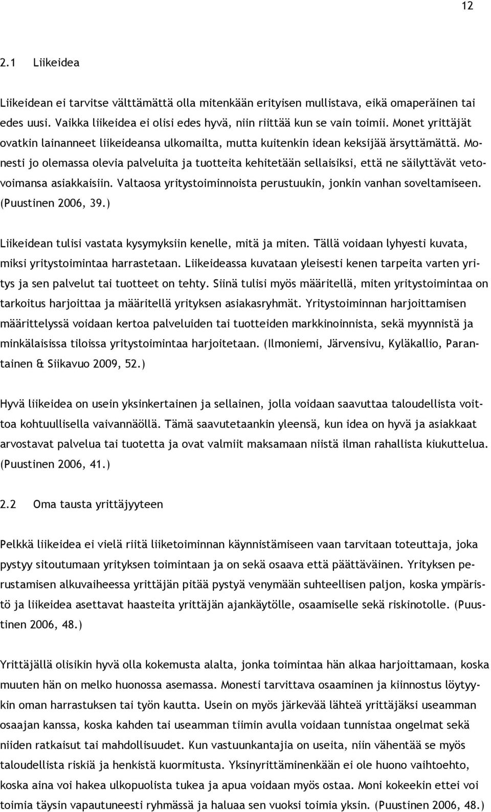 Monesti jo olemassa olevia palveluita ja tuotteita kehitetään sellaisiksi, että ne säilyttävät vetovoimansa asiakkaisiin. Valtaosa yritystoiminnoista perustuukin, jonkin vanhan soveltamiseen.